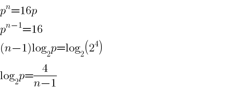 p^n =16p  p^(n−1) =16  (n−1)log_2 p=log_2 (2^4 )  log_2 p=(4/(n−1))  