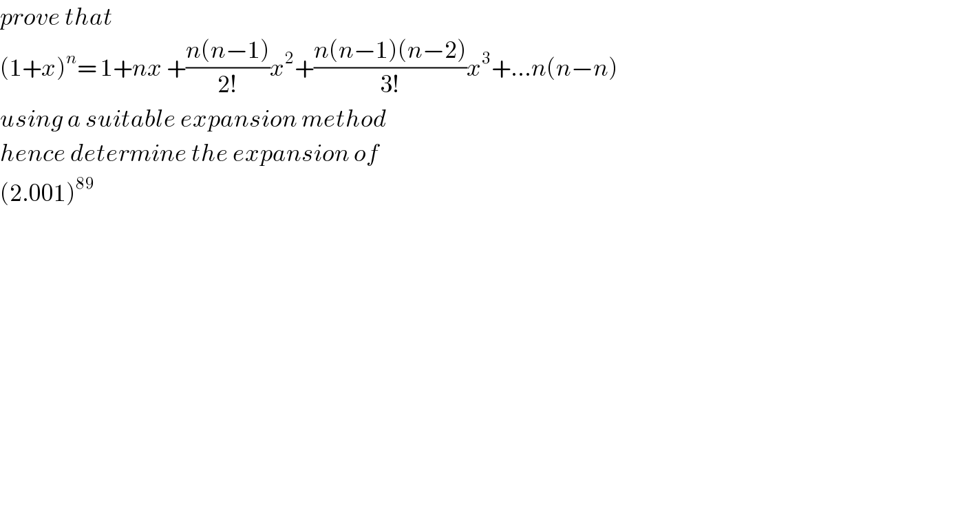 prove that  (1+x)^n = 1+nx +((n(n−1))/(2!))x^2 +((n(n−1)(n−2))/(3!))x^3 +...n(n−n)  using a suitable expansion method  hence determine the expansion of  (2.001)^(89)                   