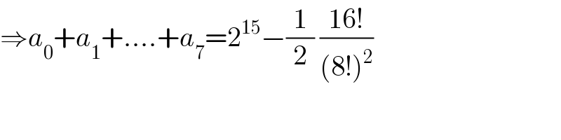 ⇒a_0 +a_1 +....+a_7 =2^(15) −(1/2) ((16!)/((8!)^2 ))  