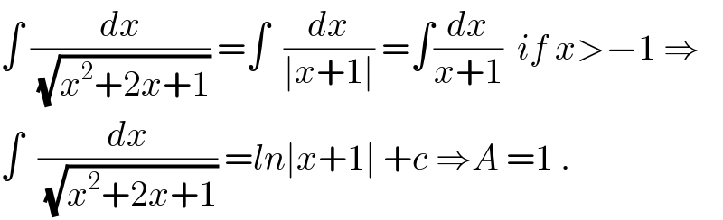 ∫ (dx/(√(x^2 +2x+1))) =∫  (dx/(∣x+1∣)) =∫(dx/(x+1))  if x>−1 ⇒  ∫  (dx/(√(x^2 +2x+1))) =ln∣x+1∣ +c ⇒A =1 .  