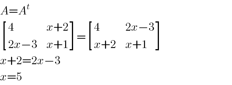 A=A^t    [(4,(x+2)),((2x−3),(x+1)) ]= [(4,(2x−3)),((x+2),(x+1)) ]  x+2=2x−3  x=5  