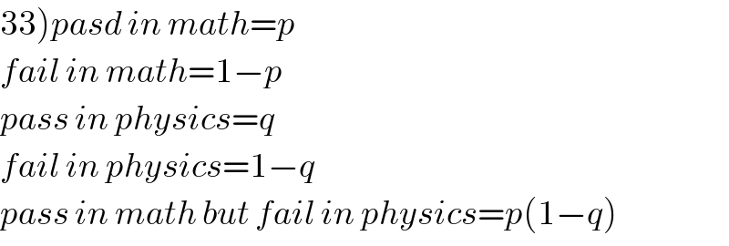 33)pasd in math=p  fail in math=1−p  pass in physics=q  fail in physics=1−q  pass in math but fail in physics=p(1−q)  