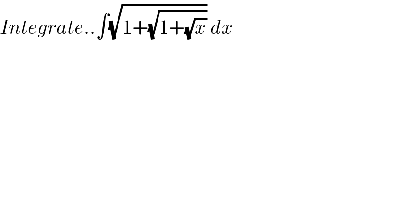 Integrate..∫(√(1+(√(1+(√x))))) dx  