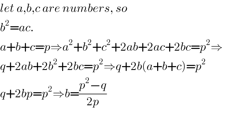 let a,b,c are numbers, so  b^2 =ac.  a+b+c=p⇒a^2 +b^2 +c^2 +2ab+2ac+2bc=p^2 ⇒  q+2ab+2b^2 +2bc=p^2 ⇒q+2b(a+b+c)=p^2   q+2bp=p^2 ⇒b=((p^2 −q)/(2p))    