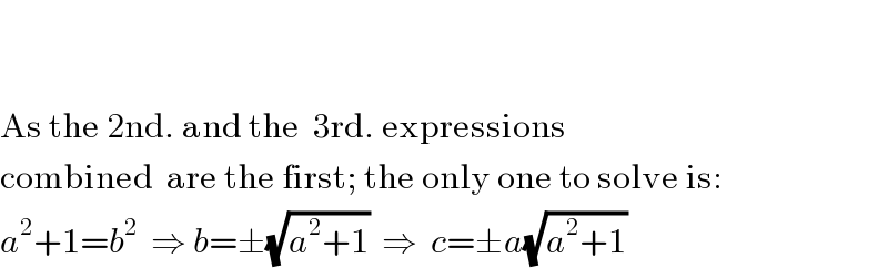     As the 2nd. and the  3rd. expressions  combined  are the first; the only one to solve is:  a^2 +1=b^2   ⇒ b=±(√(a^2 +1))  ⇒  c=±a(√(a^2 +1))   
