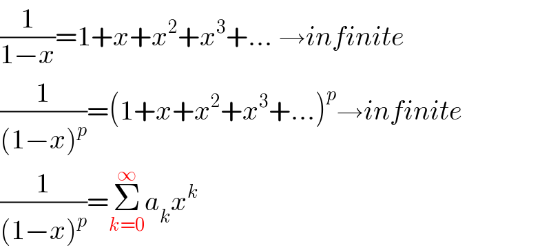 (1/(1−x))=1+x+x^2 +x^3 +... →infinite  (1/((1−x)^p ))=(1+x+x^2 +x^3 +...)^p →infinite  (1/((1−x)^p ))=Σ_(k=0) ^∞ a_k x^k   