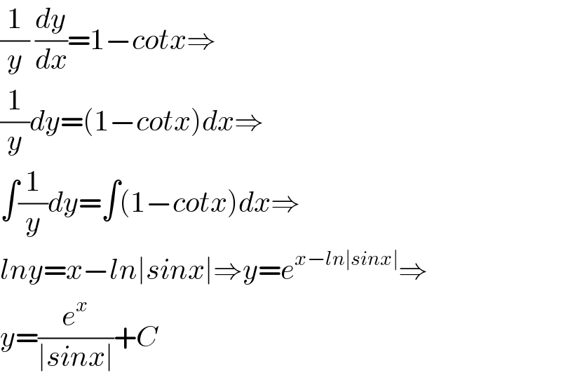 (1/y) (dy/dx)=1−cotx⇒  (1/y)dy=(1−cotx)dx⇒  ∫(1/y)dy=∫(1−cotx)dx⇒  lny=x−ln∣sinx∣⇒y=e^(x−ln∣sinx∣) ⇒  y=(e^x /(∣sinx∣))+C  