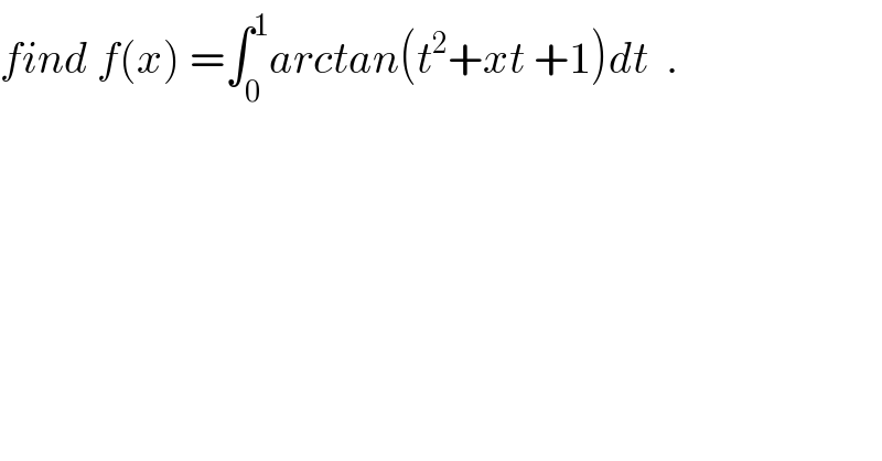 find f(x) =∫_0 ^1 arctan(t^2 +xt +1)dt  .  