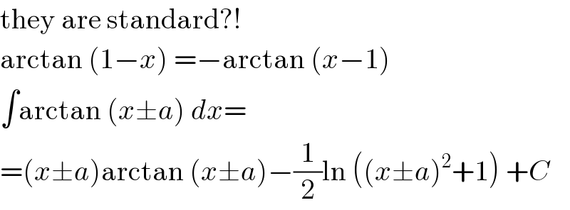 they are standard?!  arctan (1−x) =−arctan (x−1)  ∫arctan (x±a) dx=  =(x±a)arctan (x±a)−(1/2)ln ((x±a)^2 +1) +C  