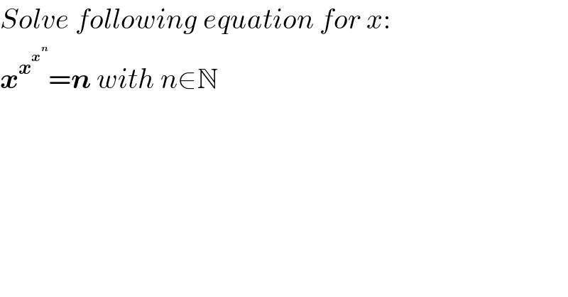 Solve following equation for x:  x^x^x^n   =n with n∈N  