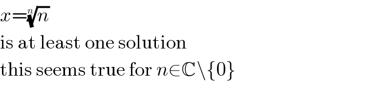 x=(n)^(1/n)   is at least one solution  this seems true for n∈C\{0}  