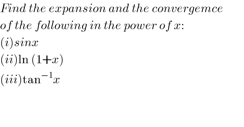 Find the expansion and the convergemce  of the following in the power of x:  (i)sinx  (ii)ln (1+x)  (iii)tan^(−1) x  