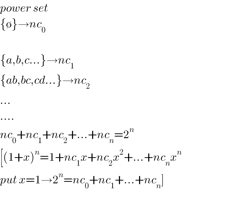 power set  {∅}→nc_0     {a,b,c...}→nc_1   {ab,bc,cd...}→nc_2   ...  ....  nc_0 +nc_1 +nc_2 +...+nc_n =2^n   [(1+x)^n =1+nc_1 x+nc_2 x^2 +...+nc_n x^n   put x=1→2^n =nc_0 +nc_1 +...+nc_n ]  