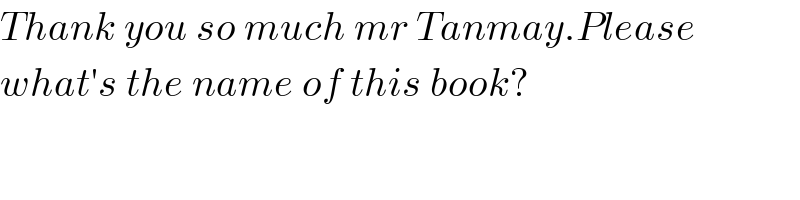 Thank you so much mr Tanmay.Please  what′s the name of this book?  