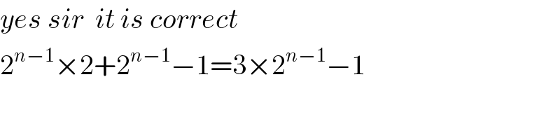 yes sir  it is correct  2^(n−1) ×2+2^(n−1) −1=3×2^(n−1) −1  