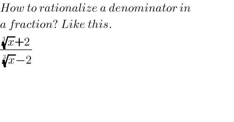 How to rationalize a denominator in  a fraction? Like this.  (((x)^(1/3) +2)/((x)^(1/3) −2))   