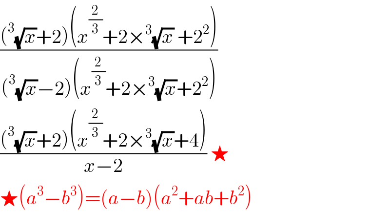 (((^3 (√x)+2)(x^(2/3) +2×^3 (√x) +2^2 ))/((^3 (√x)−2)(x^(2/3) +2×^3 (√x)+2^2 )))     (((^3 (√x)+2)(x^(2/3) +2×^3 (√x)+4))/(x−2)) ★  ★(a^3 −b^3 )=(a−b)(a^2 +ab+b^2 )  