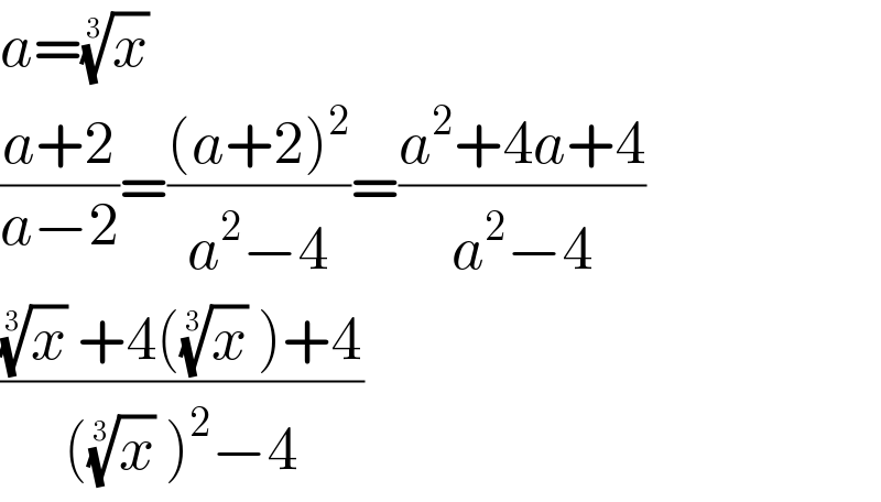 a=(x)^(1/3)   ((a+2)/(a−2))=(((a+2)^2 )/(a^2 −4))=((a^2 +4a+4)/(a^2 −4))  (((x)^(1/3)  +4((x)^(1/3)  )+4)/(((x)^(1/3)  )^2 −4))   