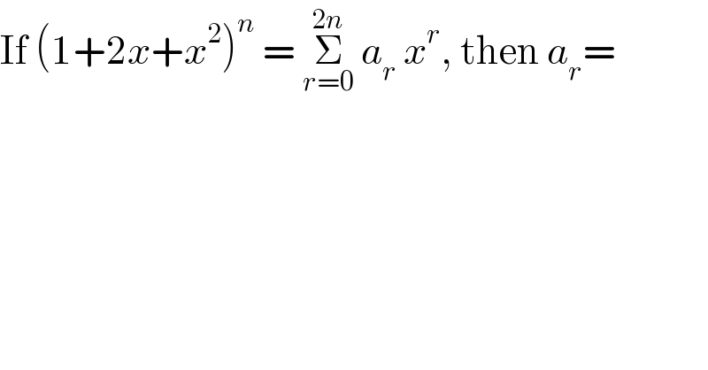 If (1+2x+x^2 )^n  = Σ_(r=0) ^(2n)  a_r  x^r , then a_r =  