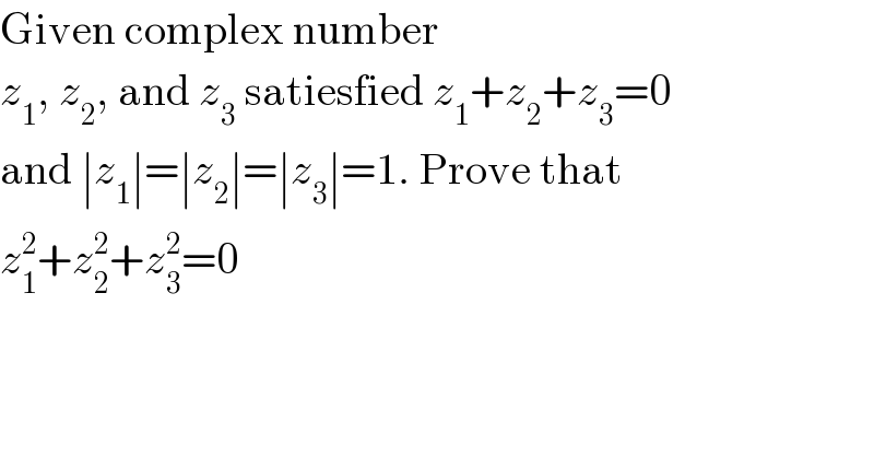 Given complex number  z_1 , z_2 , and z_3  satiesfied z_1 +z_2 +z_3 =0  and ∣z_1 ∣=∣z_2 ∣=∣z_3 ∣=1. Prove that  z_1 ^2 +z_2 ^2 +z_3 ^2 =0  
