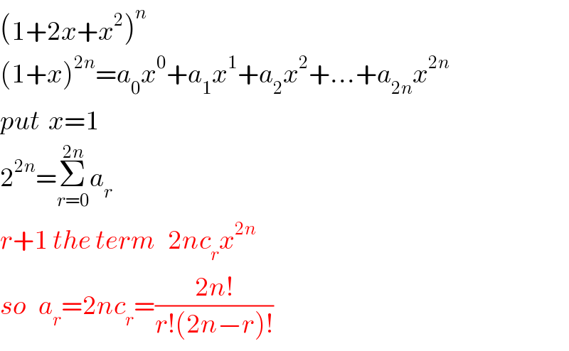 (1+2x+x^2 )^n   (1+x)^(2n) =a_0 x^0 +a_1 x^1 +a_2 x^2 +...+a_(2n) x^(2n)   put  x=1  2^(2n) =Σ_(r=0) ^(2n) a_r   r+1 the term   2nc_r x^(2n)   so   a_r =2nc_r =((2n!)/(r!(2n−r)!))  