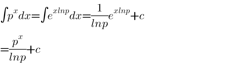 ∫p^x dx=∫e^(xlnp) dx=(1/(lnp))e^(xlnp) +c  =(p^x /(lnp))+c    