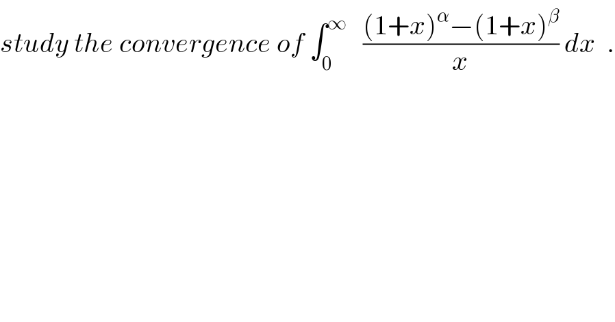 study the convergence of ∫_0 ^∞    (((1+x)^α −(1+x)^β )/x) dx  .  