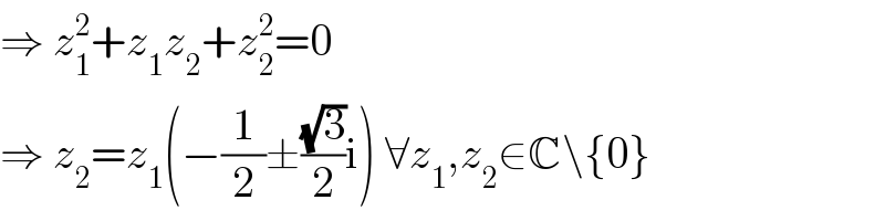 ⇒ z_1 ^2 +z_1 z_2 +z_2 ^2 =0  ⇒ z_2 =z_1 (−(1/2)±((√3)/2)i) ∀z_1 ,z_2 ∈C\{0}  