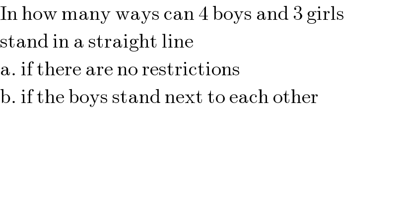 In how many ways can 4 boys and 3 girls  stand in a straight line  a. if there are no restrictions  b. if the boys stand next to each other  