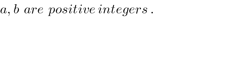 a, b  are  positive integers .  