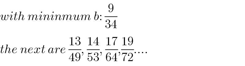 with mininmum b: (9/(34))  the next are ((13)/(49)), ((14)/(53)), ((17)/(64)),((19)/(72))....  
