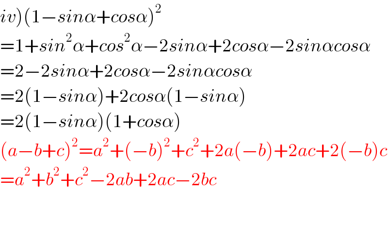 iv)(1−sinα+cosα)^2   =1+sin^2 α+cos^2 α−2sinα+2cosα−2sinαcosα  =2−2sinα+2cosα−2sinαcosα  =2(1−sinα)+2cosα(1−sinα)  =2(1−sinα)(1+cosα)  (a−b+c)^2 =a^2 +(−b)^2 +c^2 +2a(−b)+2ac+2(−b)c  =a^2 +b^2 +c^2 −2ab+2ac−2bc    