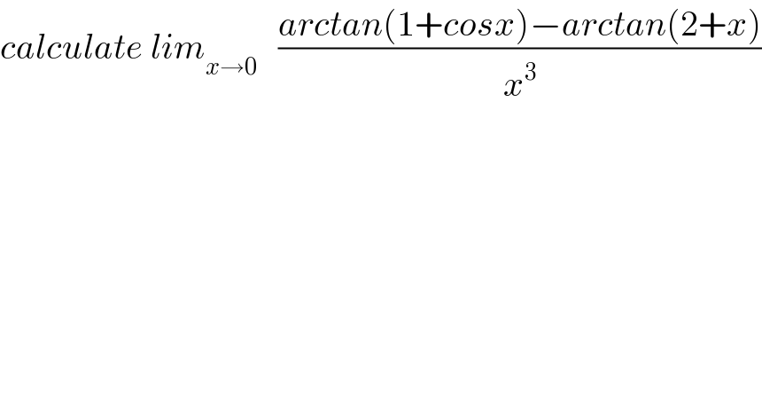 calculate lim_(x→0)    ((arctan(1+cosx)−arctan(2+x))/x^3 )  