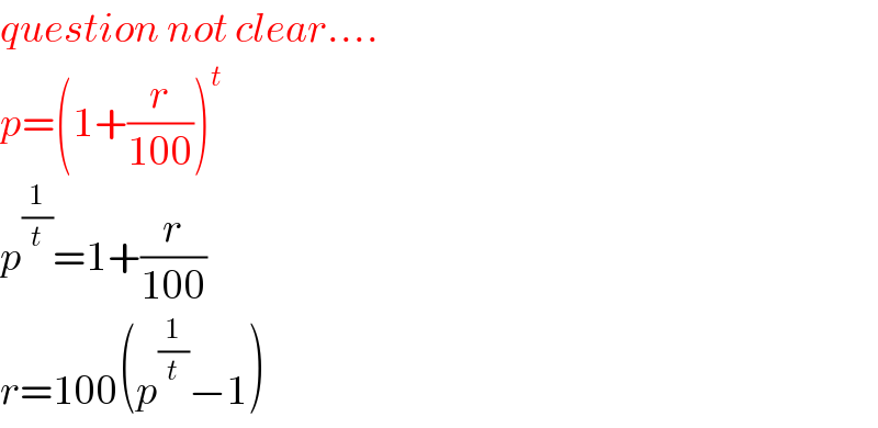 question not clear....  p=(1+(r/(100)))^t   p^(1/t) =1+(r/(100))  r=100(p^(1/t) −1)  