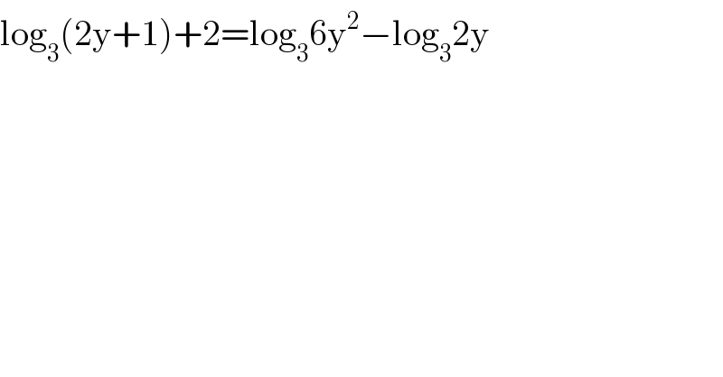 log_3 (2y+1)+2=log_3 6y^2 −log_3 2y  