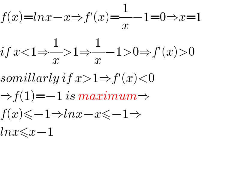 f(x)=lnx−x⇒f′(x)=(1/x)−1=0⇒x=1  if x<1⇒(1/x)>1⇒(1/x)−1>0⇒f′(x)>0  somillarly if x>1⇒f′(x)<0  ⇒f(1)=−1 is maximum⇒  f(x)≤−1⇒lnx−x≤−1⇒  lnx≤x−1      