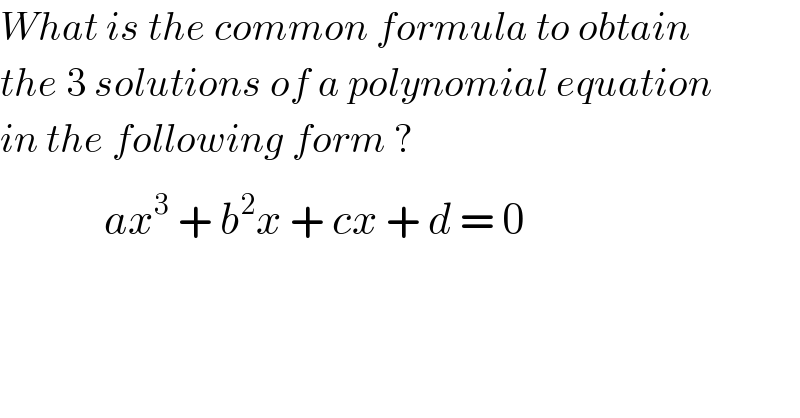 What is the common formula to obtain  the 3 solutions of a polynomial equation  in the following form ?                 ax^3  + b^2 x + cx + d = 0  