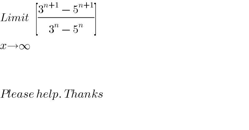 Limit   [((3^(n+1)  − 5^(n+1) )/(3^n  − 5^n ))]  x→∞      Please help. Thanks  