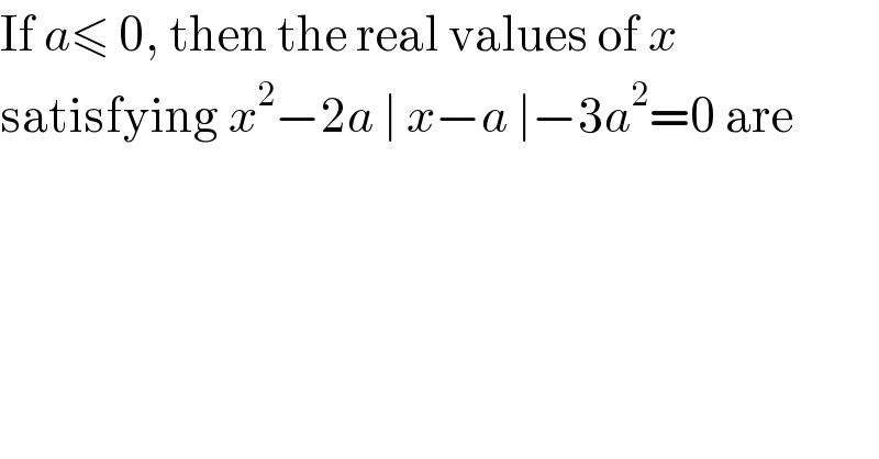 If a≤ 0, then the real values of x  satisfying x^2 −2a ∣ x−a ∣−3a^2 =0 are  
