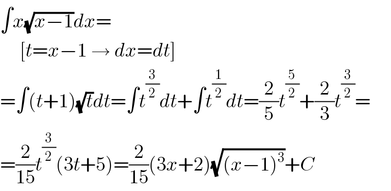 ∫x(√(x−1))dx=       [t=x−1 → dx=dt]  =∫(t+1)(√t)dt=∫t^(3/2) dt+∫t^(1/2) dt=(2/5)t^(5/2) +(2/3)t^(3/2) =  =(2/(15))t^(3/2) (3t+5)=(2/(15))(3x+2)(√((x−1)^3 ))+C  