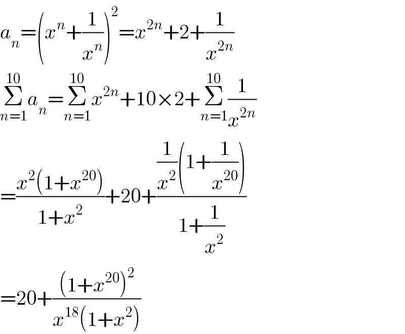 a_n =(x^n +(1/x^n ))^2 =x^(2n) +2+(1/x^(2n) )  Σ_(n=1) ^(10) a_n =Σ_(n=1) ^(10) x^(2n) +10×2+Σ_(n=1) ^(10) (1/x^(2n) )  =((x^2 (1+x^(20) ))/(1+x^2 ))+20+(((1/x^2 )(1+(1/x^(20) )))/(1+(1/x^2 )))  =20+(((1+x^(20) )^2 )/(x^(18) (1+x^2 )))  