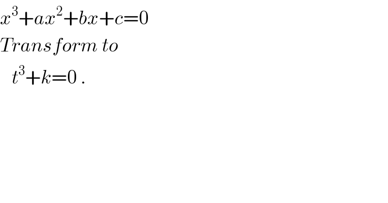 x^3 +ax^2 +bx+c=0  Transform to      t^3 +k=0 .  