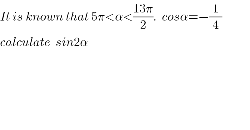 It is known that 5π<α<((13π)/2).  cosα=−(1/4)  calculate  sin2α    