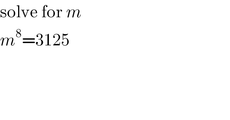 solve for m  m^8 =3125  
