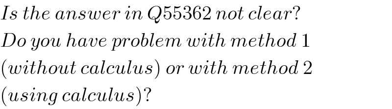Is the answer in Q55362 not clear?  Do you have problem with method 1  (without calculus) or with method 2  (using calculus)?  