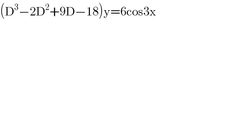 (D^3 −2D^2 +9D−18)y=6cos3x  