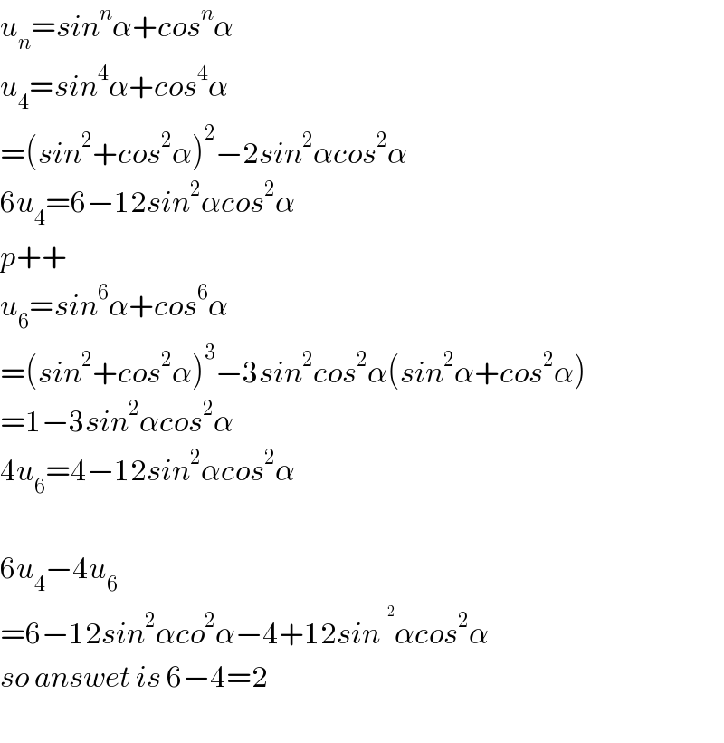 u_n =sin^n α+cos^n α  u_4 =sin^4 α+cos^4 α  =(sin^2 +cos^2 α)^2 −2sin^2 αcos^2 α  6u_4 =6−12sin^2 αcos^2 α  p++  u_6 =sin^6 α+cos^6 α  =(sin^2 +cos^2 α)^3 −3sin^2 cos^2 α(sin^2 α+cos^2 α)  =1−3sin^2 αcos^2 α  4u_6 =4−12sin^2 αcos^2 α    6u_4 −4u_6   =6−12sin^2 αco^2 α−4+12sin^ αcos^2 α  so answet is 6−4=2    