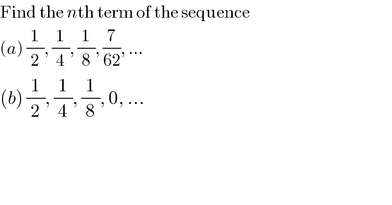 Find the nth term of the sequence  (a) (1/2), (1/4), (1/8), (7/(62)), ...  (b) (1/2), (1/4), (1/8), 0, ...  