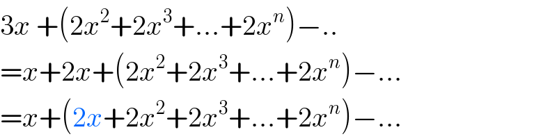 3x +(2x^2 +2x^3 +...+2x^n )−..  =x+2x+(2x^2 +2x^3 +...+2x^n )−...  =x+(2x+2x^2 +2x^3 +...+2x^n )−...  