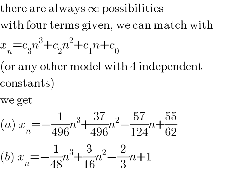 there are always ∞ possibilities  with four terms given, we can match with  x_n =c_3 n^3 +c_2 n^2 +c_1 n+c_0   (or any other model with 4 independent  constants)  we get  (a) x_n =−(1/(496))n^3 +((37)/(496))n^2 −((57)/(124))n+((55)/(62))  (b) x_n =−(1/(48))n^3 +(3/(16))n^2 −(2/3)n+1  